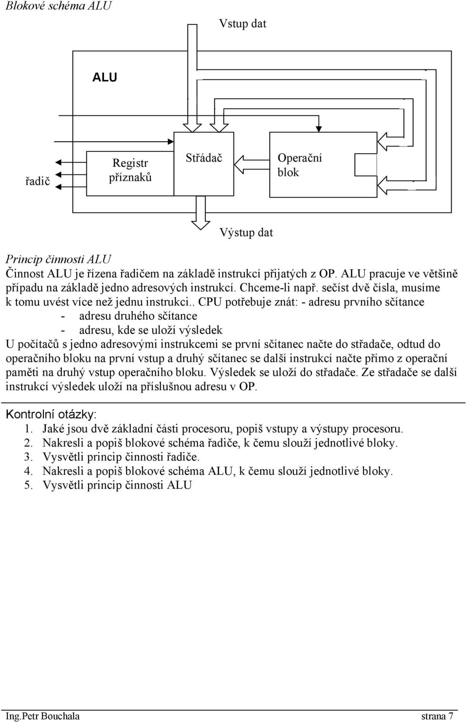 . CPU potřebuje znát: - adresu prvního sčítance - adresu druhého sčítance - adresu, kde se uloží výsledek U počítačů s jedno adresovými instrukcemi se první sčítanec načte do střadače, odtud do