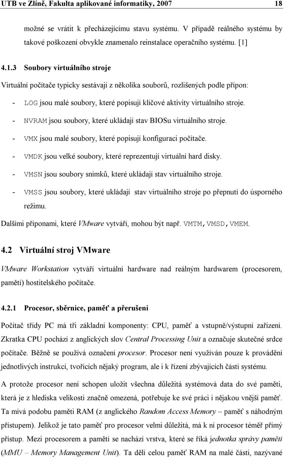 - NVRAM jsou soubory, které ukládají stav BIOSu virtuálního stroje. - VMX jsou malé soubory, které popisují konfiguraci počítače. - VMDK jsou velké soubory, které reprezentují virtuální hard disky.