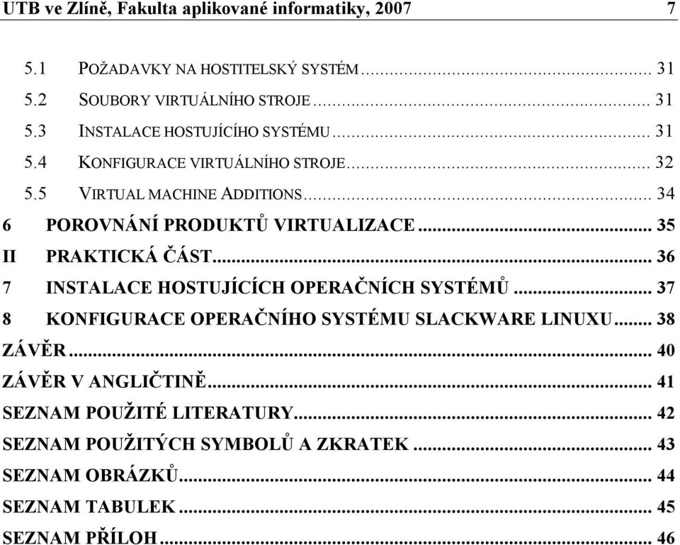 .. 36 7 INSTALACE HOSTUJÍCÍCH OPERAČNÍCH SYSTÉMŮ... 37 8 KONFIGURACE OPERAČNÍHO SYSTÉMU SLACKWARE LINUXU... 38 ZÁVĚR... 40 ZÁVĚR V ANGLIČTINĚ.