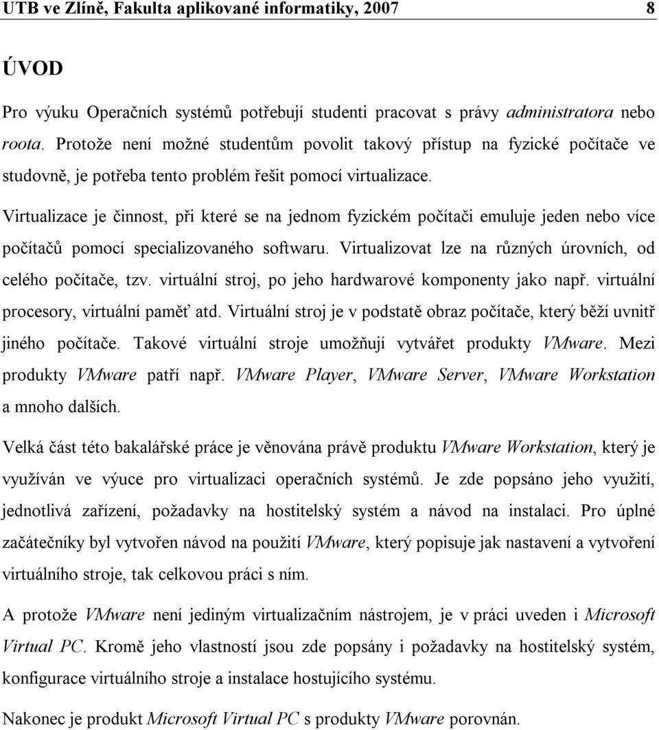 Virtualizace je činnost, při které se na jednom fyzickém počítači emuluje jeden nebo více počítačů pomocí specializovaného softwaru. Virtualizovat lze na různých úrovních, od celého počítače, tzv.