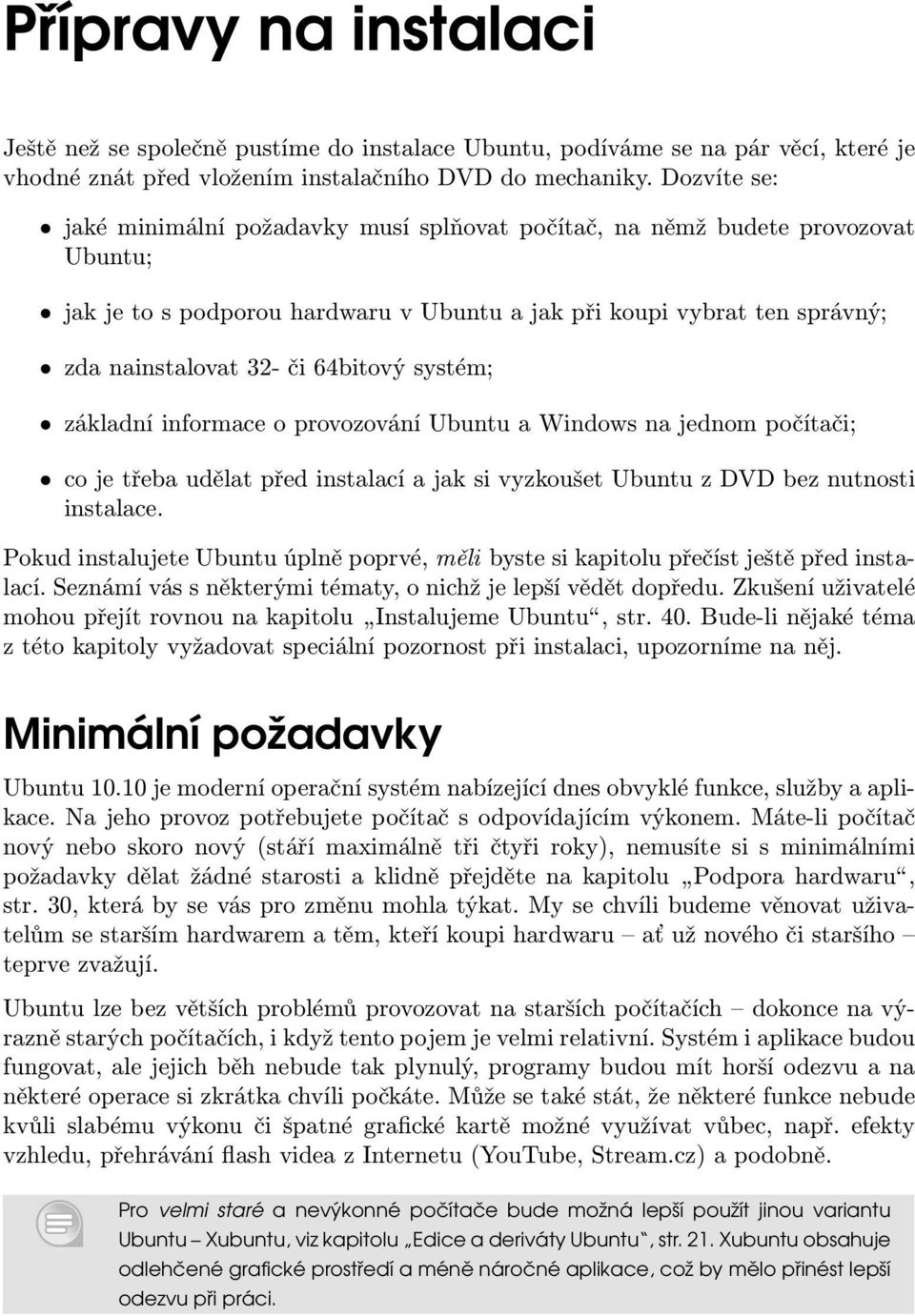 64bitový systém; základní informace o provozování Ubuntu a Windows na jednom počítači; co je třeba udělat před instalací a jak si vyzkoušet Ubuntu z DVD bez nutnosti instalace.