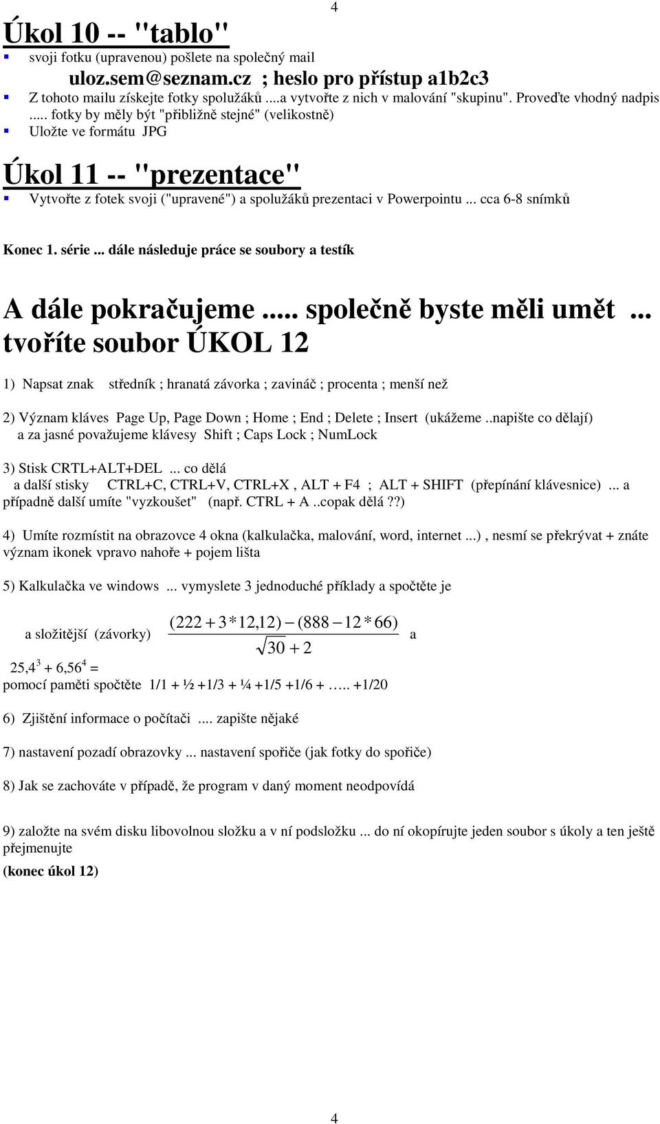 .. cca 6-8 snímků Konec 1. série... dále následuje práce se soubory a testík A dále pokračujeme... společně byste měli umět.