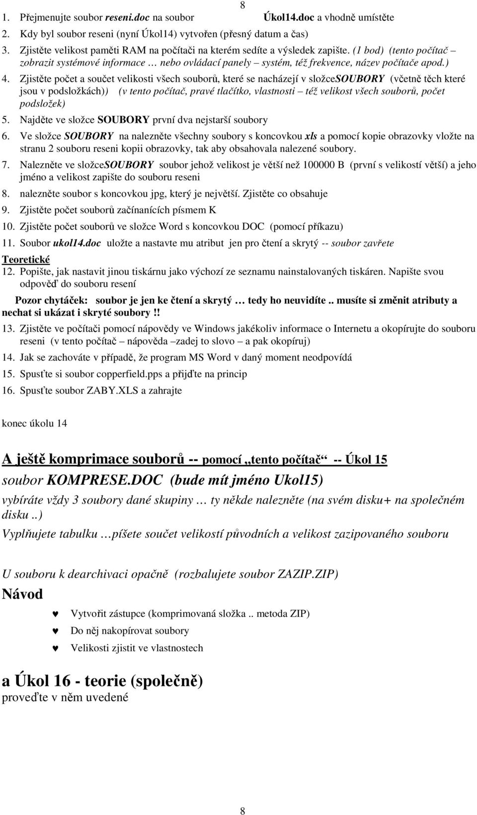 Zjistěte počet a součet velikosti všech souborů, které se nacházejí v složcesoubory (včetně těch které jsou v podsložkách)) (v tento počítač, pravé tlačítko, vlastnosti též velikost všech souborů,