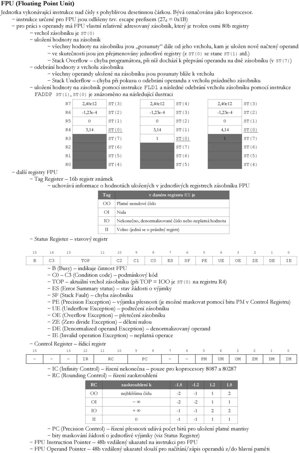 hodnoty na zásobníku jsou posunuty dále od jeho vrcholu, kam je uložen nově načtený operand ve skutečnosti jsou jen přejmenovány jednotlivé registry (z ST(0) se stane ST(1) atd.