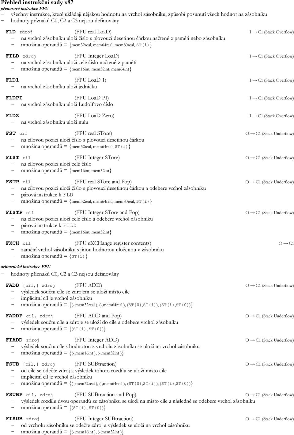 mem80real, ST(i)} FILD zdroj (FPU Integer LoaD) I C1 (Stack Overflow) na vrchol zásobníku uloží celé číslo načtené z paměti množina operandů = {mem16int, mem32int, mem64int} FLD1 (FPU LoaD 1) I C1