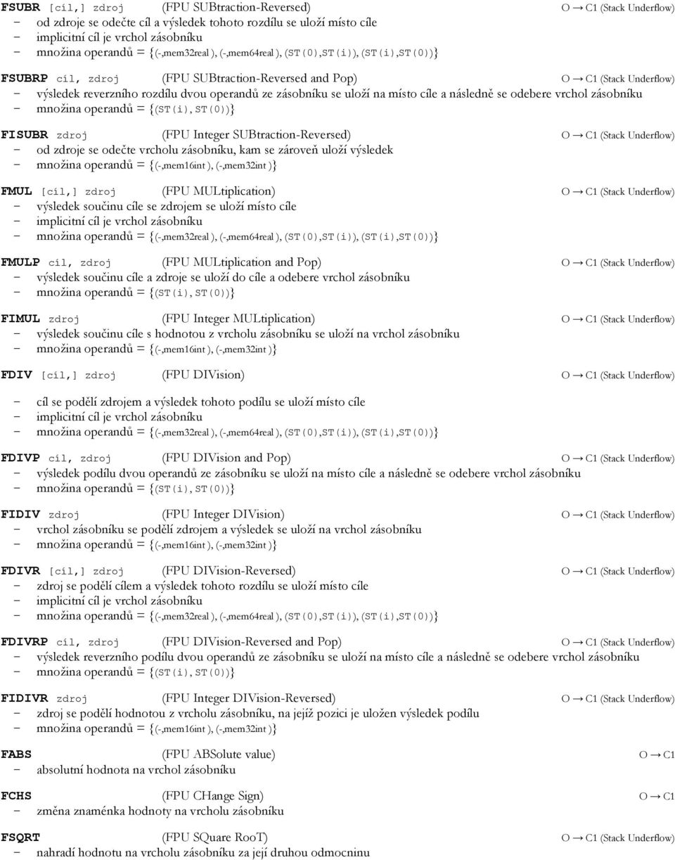 uloží na místo cíle a následně se odebere vrchol zásobníku množina operandů = {(ST(i), ST(0))} FISUBR zdroj (FPU Integer SUBtraction-Reversed) O C1 (Stack Underflow) od zdroje se odečte vrcholu