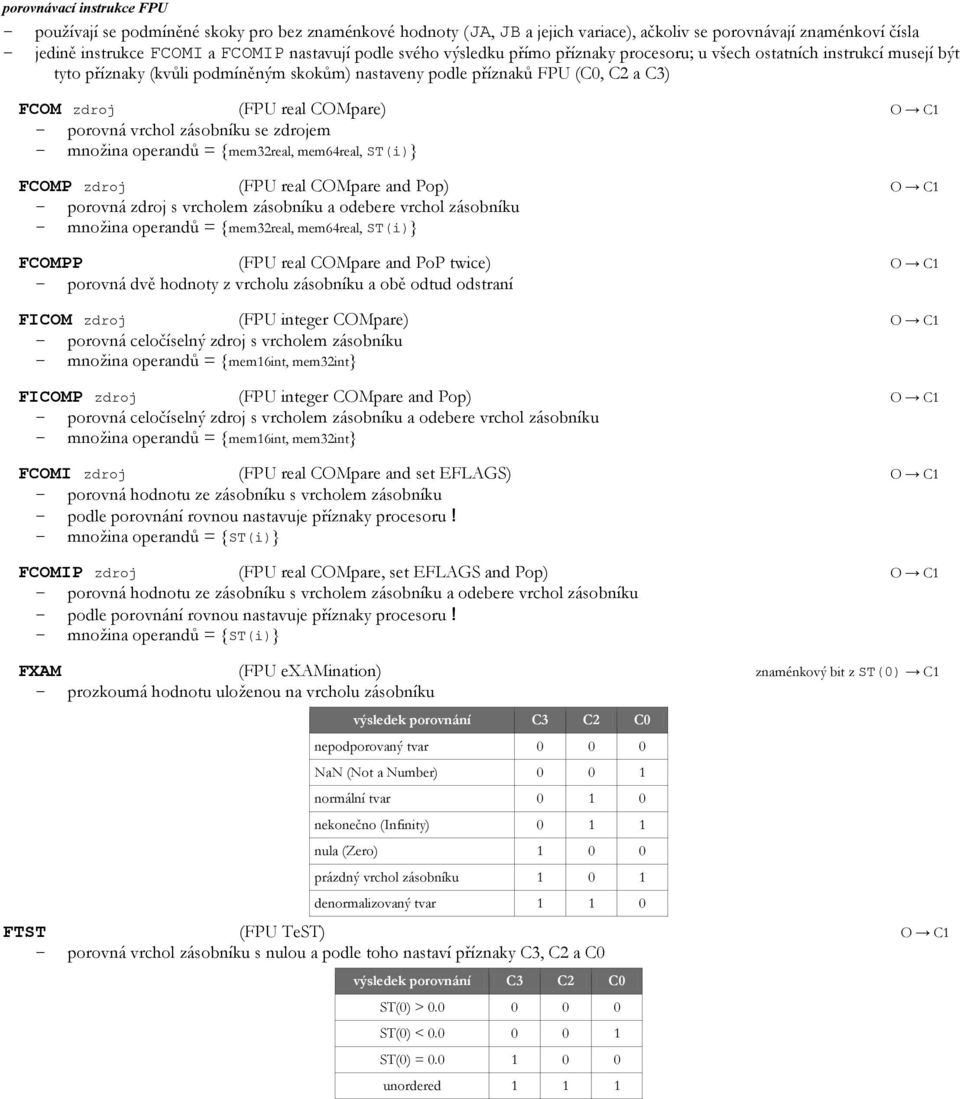 porovná vrchol zásobníku se zdrojem množina operandů = {mem32real, mem64real, ST(i)} FCOMP zdroj (FPU real COMpare and Pop) O C1 porovná zdroj s vrcholem zásobníku a odebere vrchol zásobníku množina