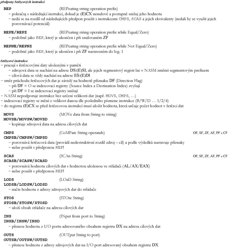 je ukončen i při snulovaném ZF REPNE/REPNZ (REPeating string operation prefix while Not Equal/Zero) podobně jako REP, který je ukončen i při ZF nastaveném do log.