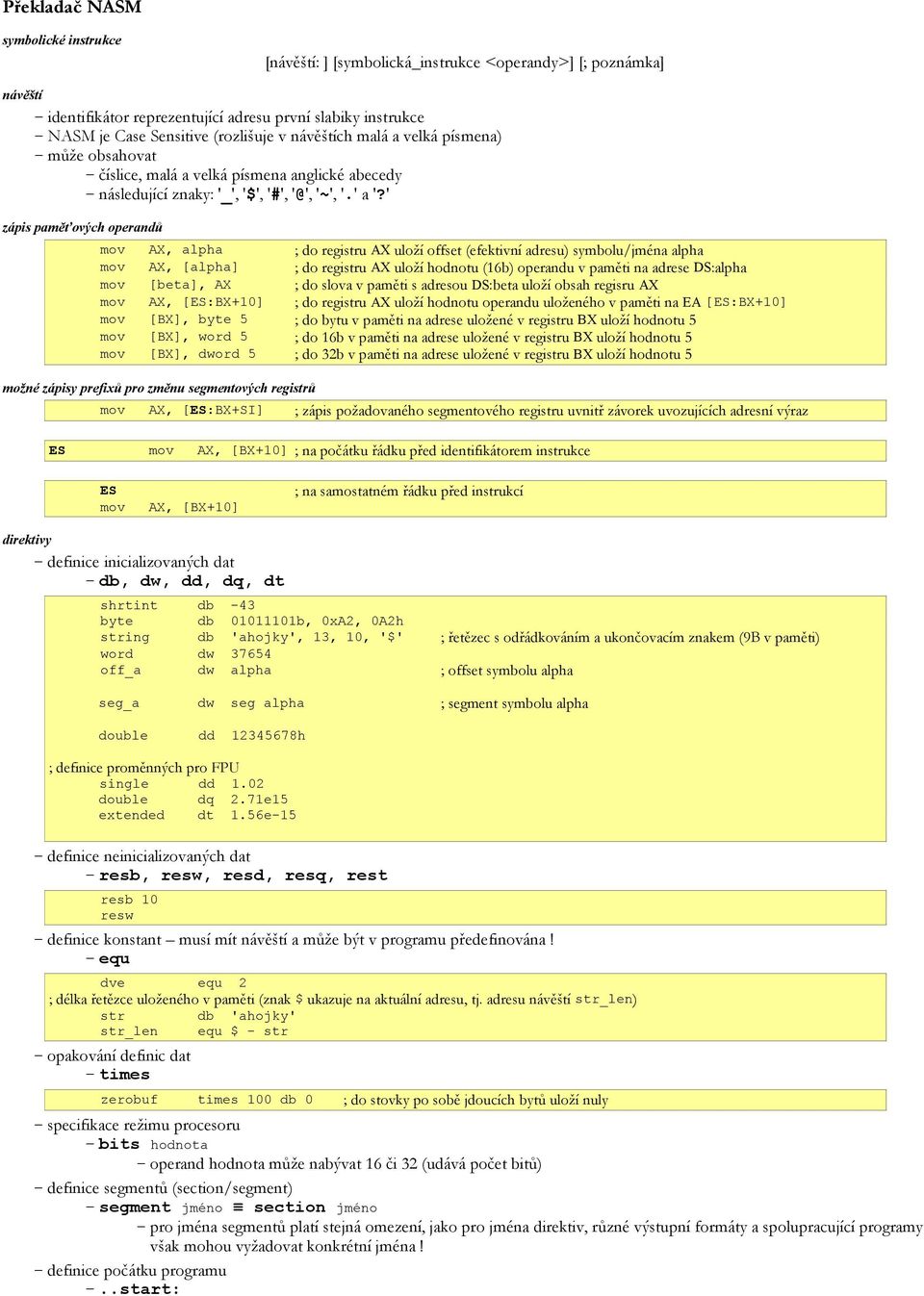 ' zápis paměťových operandů mov AX, alpha ; do registru AX uloží offset (efektivní adresu) symbolu/jména alpha mov AX, [alpha] ; do registru AX uloží hodnotu (16b) operandu v paměti na adrese