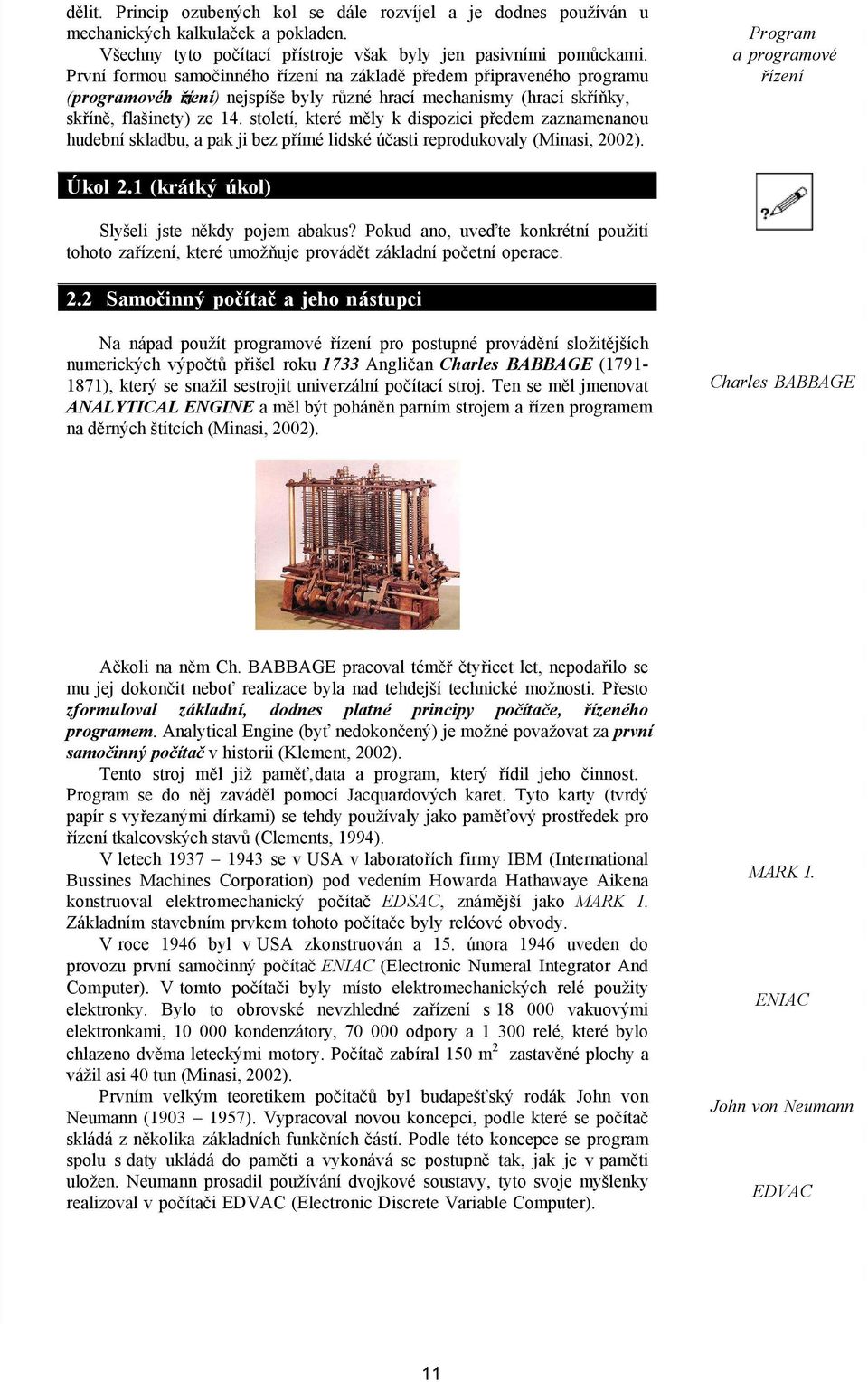 století, které měly k dispozici předem zaznamenanou hudební skladbu, a pak ji bez přímé lidské účasti reprodukovaly (Minasi, 2002). Program a programové řízení Úkol 2.