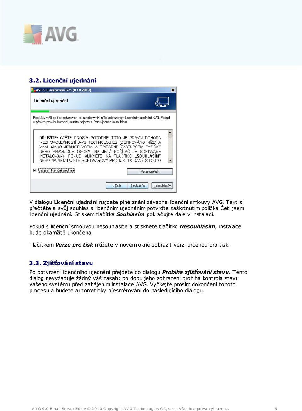 Pokud s licenční smlouvou nesouhlasíte a stisknete tlačítko Nesouhlasím, instalace bude okamžitě ukončena. Tlačítkem Verze pro tisk můžete v novém okně zobrazit verzi určenou pro tisk. 3.