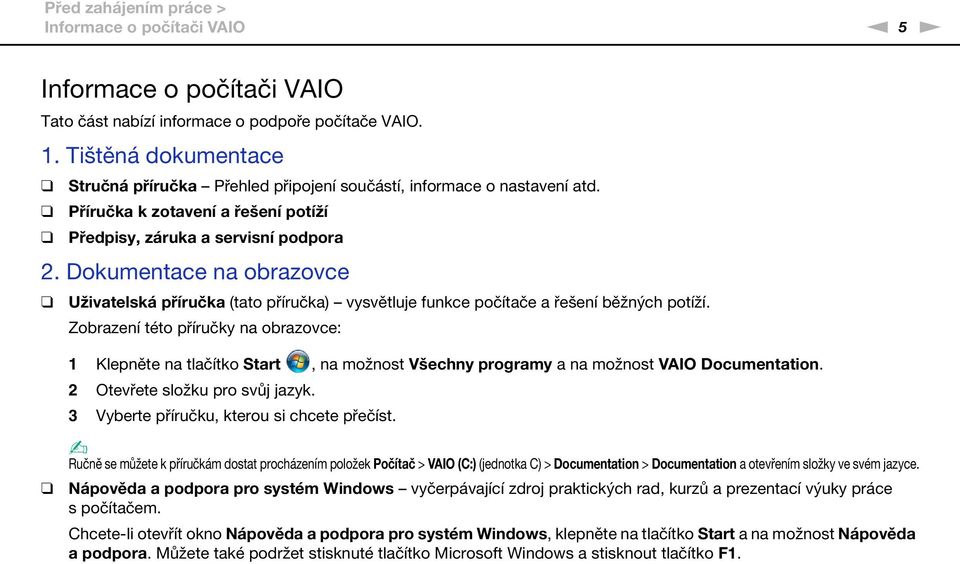 Dokumentace na obrazovce Uživatelská příručka (tato příručka) vysvětluje funkce počítače a řešení běžných potíží.