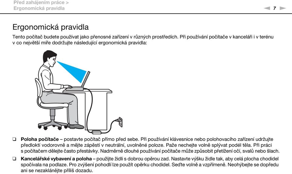 Při používání klávesnice nebo polohovacího zařízení udržujte předloktí vodorovně a mějte zápěstí v neutrální, uvolněné poloze. Paže nechejte volně splývat podél těla.