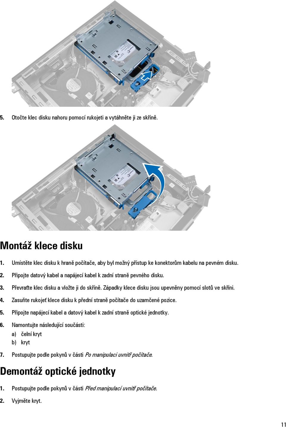 Zasuňte rukojeť klece disku k přední straně počítače do uzamčené pozice. 5. Připojte napájecí kabel a datový kabel k zadní straně optické jednotky. 6.