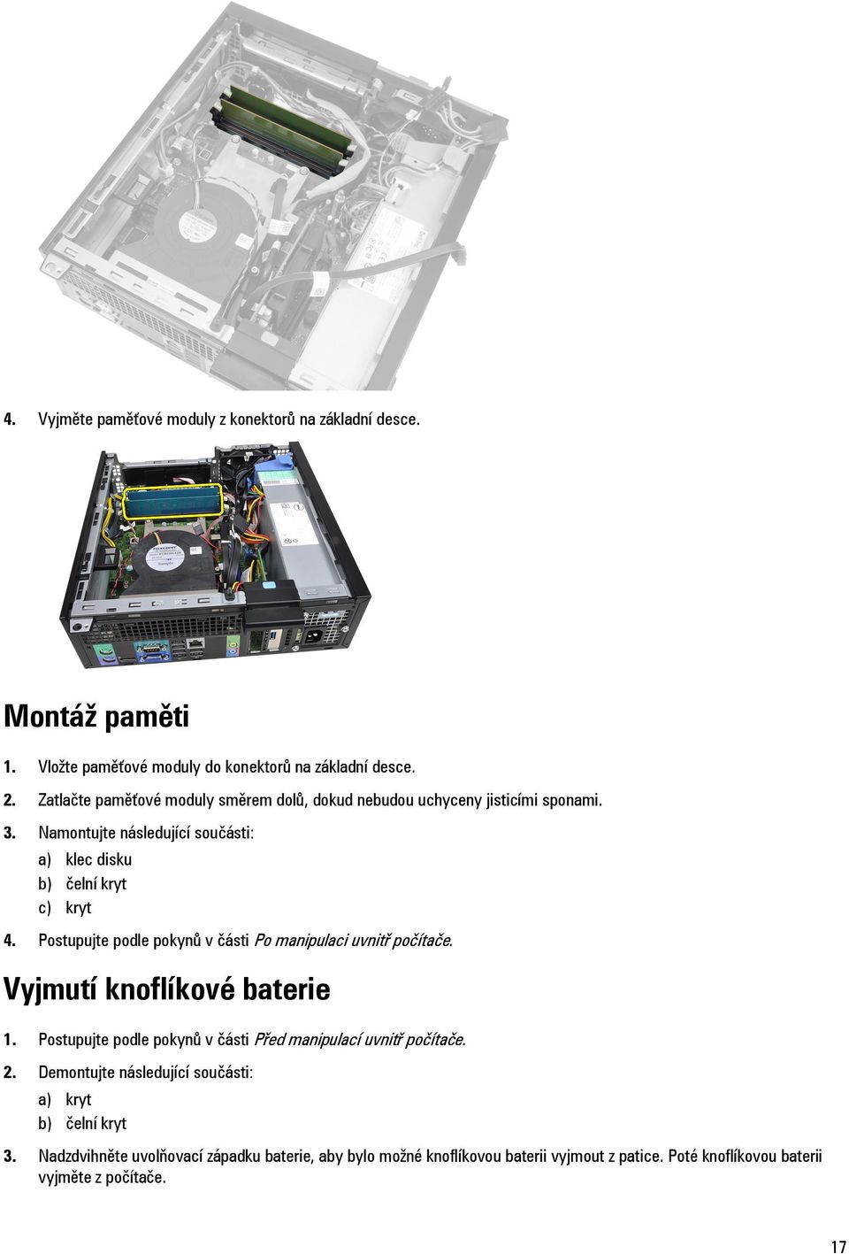 Postupujte podle pokynů v části Po manipulaci uvnitř počítače. Vyjmutí knoflíkové baterie 1. Postupujte podle pokynů v části Před manipulací uvnitř počítače. 2.