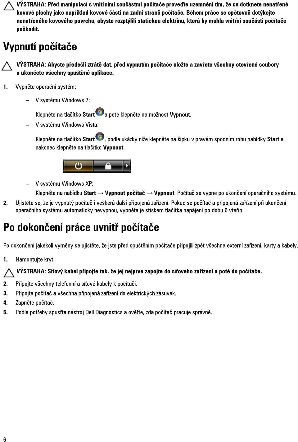 Vypnutí počítače VÝSTRAHA: Abyste předešli ztrátě dat, před vypnutím počítače uložte a zavřete všechny otevřené soubory a ukončete všechny spuštěné aplikace. 1.