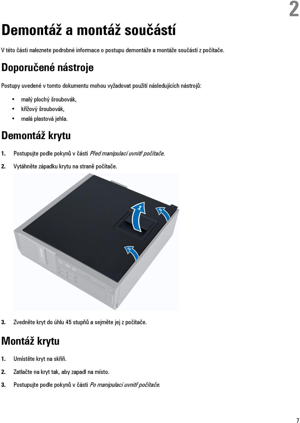 jehla. Demontáž krytu 1. Postupujte podle pokynů v části Před manipulací uvnitř počítače. 2. Vytáhněte západku krytu na straně počítače. 3.