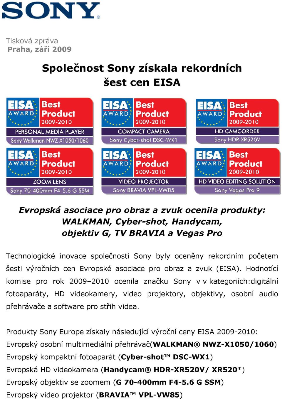 Hodnotící komise pro rok 2009 2010 ocenila značku Sony v v kategoriích:digitální fotoaparáty, HD videokamery, video projektory, objektivy, osobní audio přehrávače a software pro střih videa.