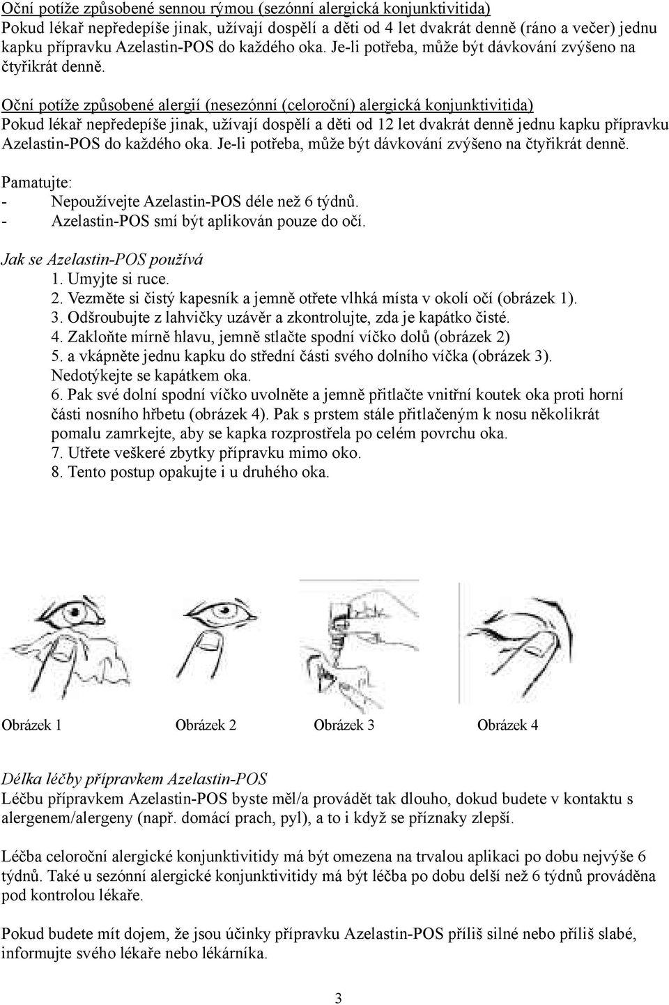 Oční potíže způsobené alergií (nesezónní (celoroční) alergická konjunktivitida) Pokud lékař nepředepíše jinak, užívají dospělí a děti od 12 let dvakrát denně jednu kapku přípravku Azelastin-POS 