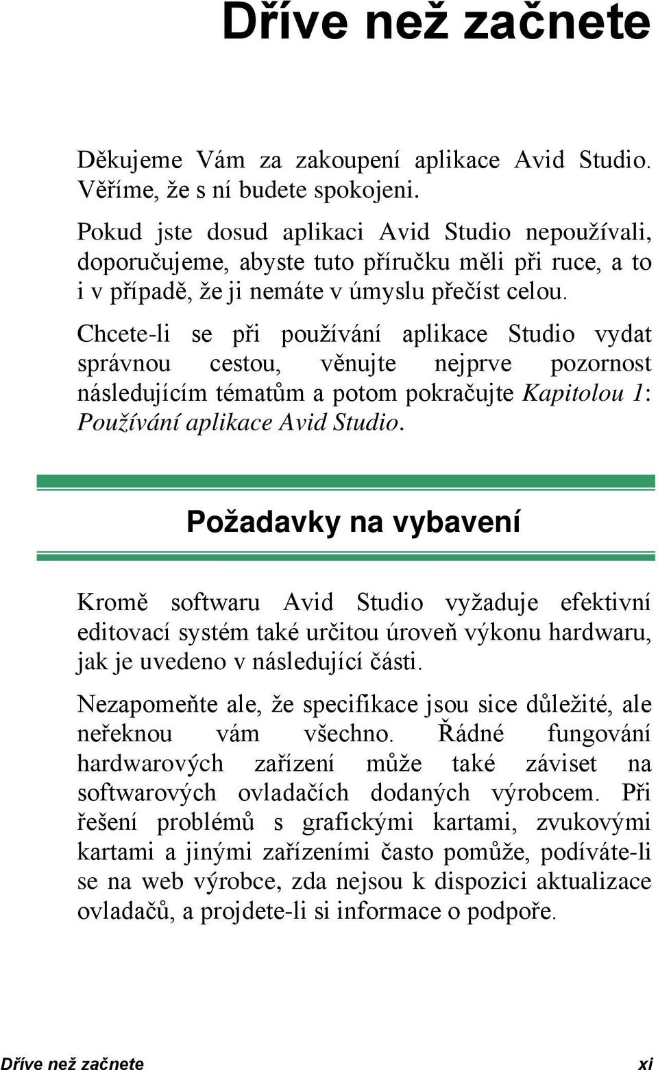 Chcete-li se při používání aplikace Studio vydat správnou cestou, věnujte nejprve pozornost následujícím tématům a potom pokračujte Kapitolou 1: Používání aplikace Avid Studio.