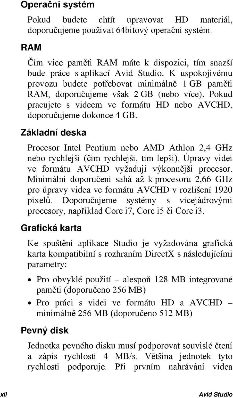 Základní deska Procesor Intel Pentium nebo AMD Athlon 2,4 GHz nebo rychlejší (čím rychlejší, tím lepší). Úpravy videí ve formátu AVCHD vyžadují výkonnější procesor.