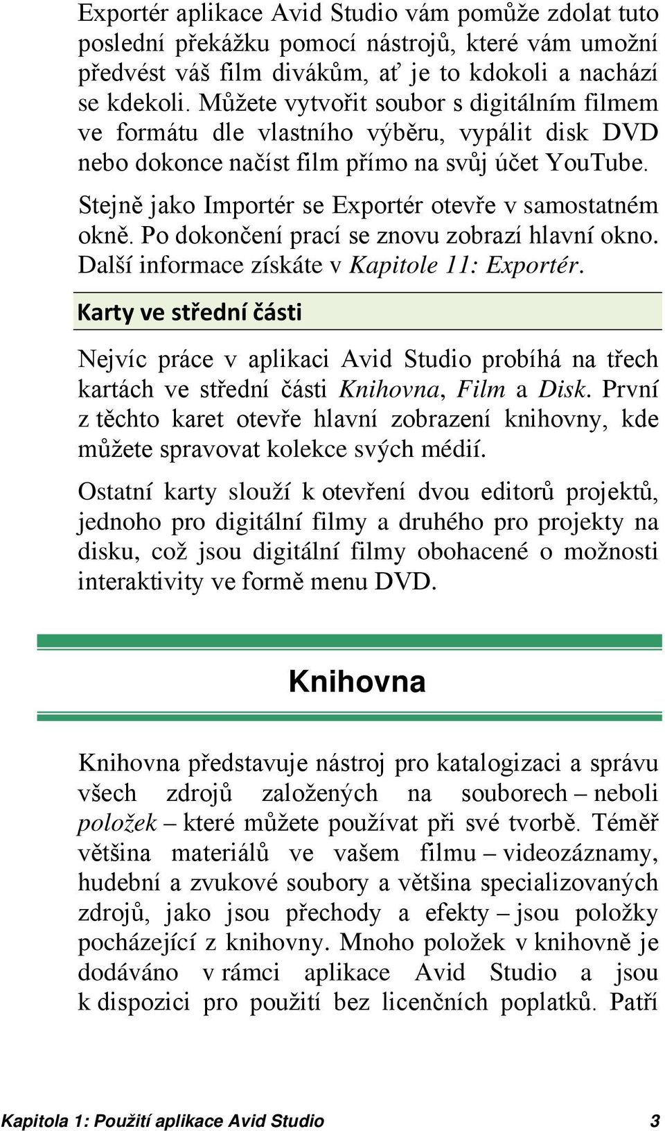 Stejně jako Importér se Exportér otevře v samostatném okně. Po dokončení prací se znovu zobrazí hlavní okno. Další informace získáte v Kapitole 11: Exportér.