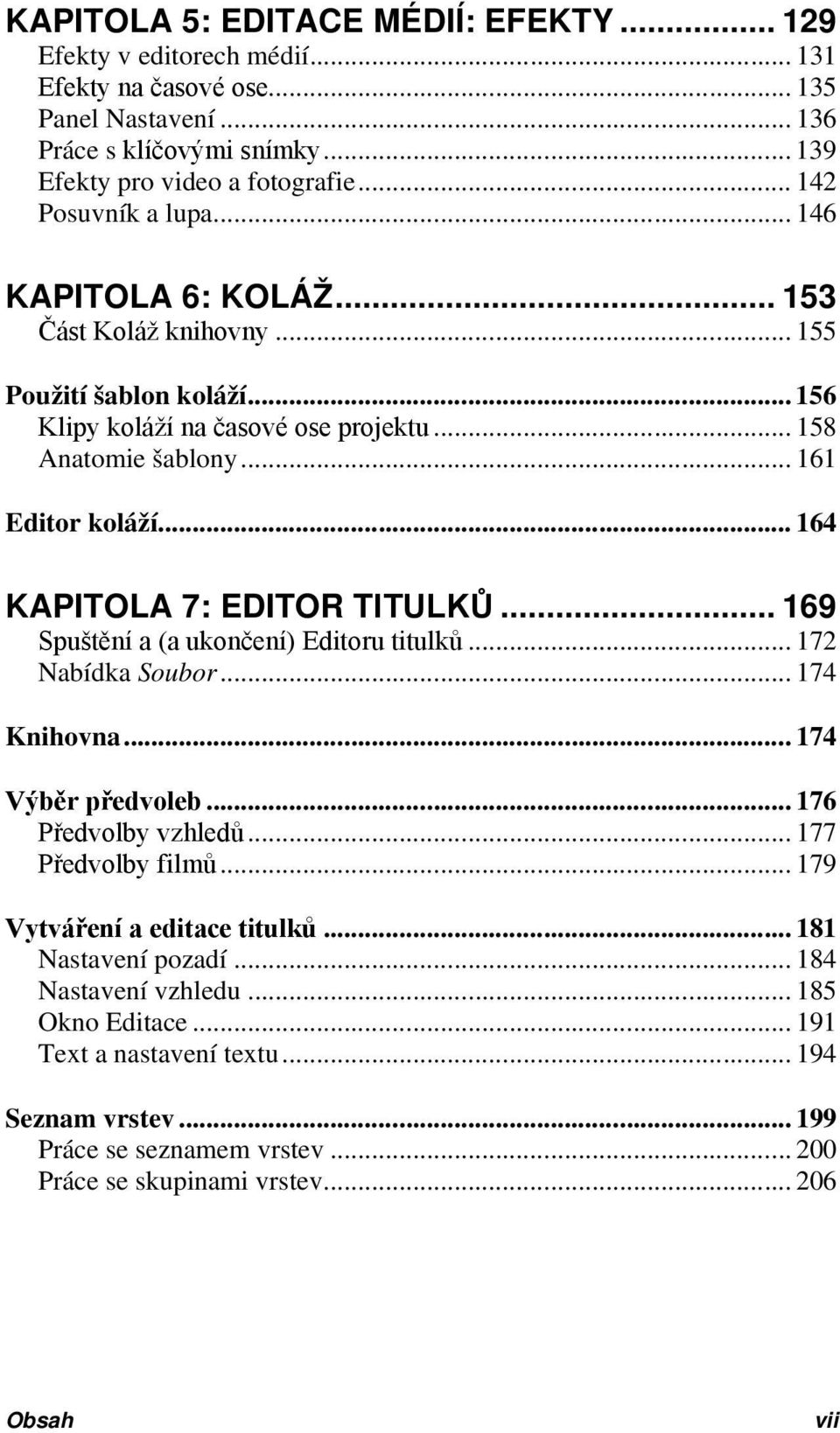 .. 164 KAPITOLA 7: EDITOR TITULKŮ... 169 Spuštění a (a ukončení) Editoru titulků... 172 Nabídka Soubor... 174 Knihovna... 174 Výběr předvoleb... 176 Předvolby vzhledů... 177 Předvolby filmů.