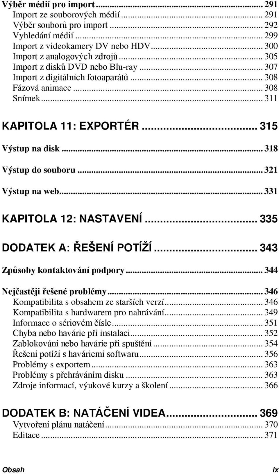 .. 321 Výstup na web... 331 KAPITOLA 12: NASTAVENÍ... 335 DODATEK A: ŘEŠENÍ POTÍŽÍ... 343 Způsoby kontaktování podpory... 344 Nejčastěji řešené problémy... 346 Kompatibilita s obsahem ze starších verzí.