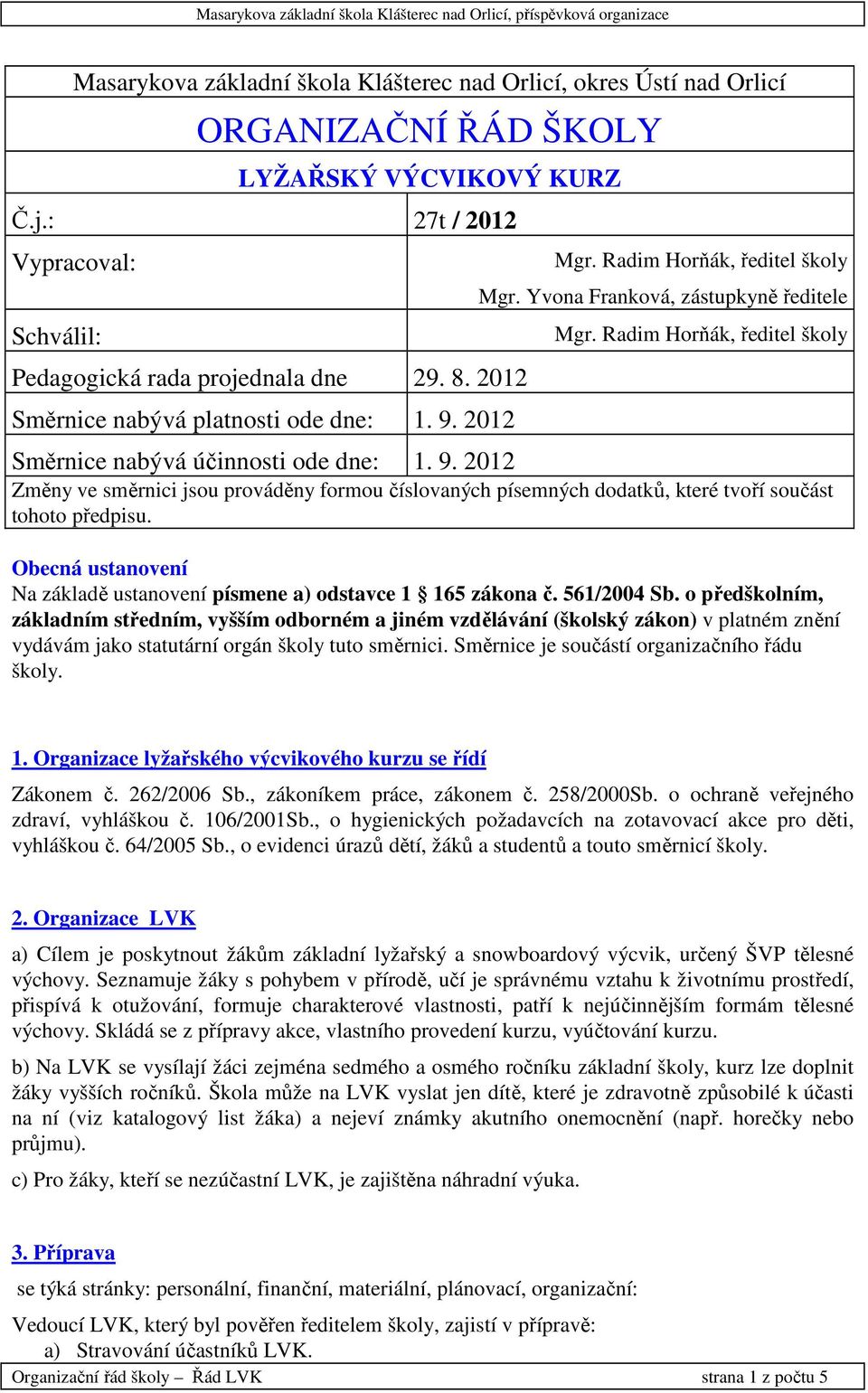 Obecná ustanovení Na základě ustanovení písmene a) odstavce 1 165 zákona č. 561/2004 Sb.