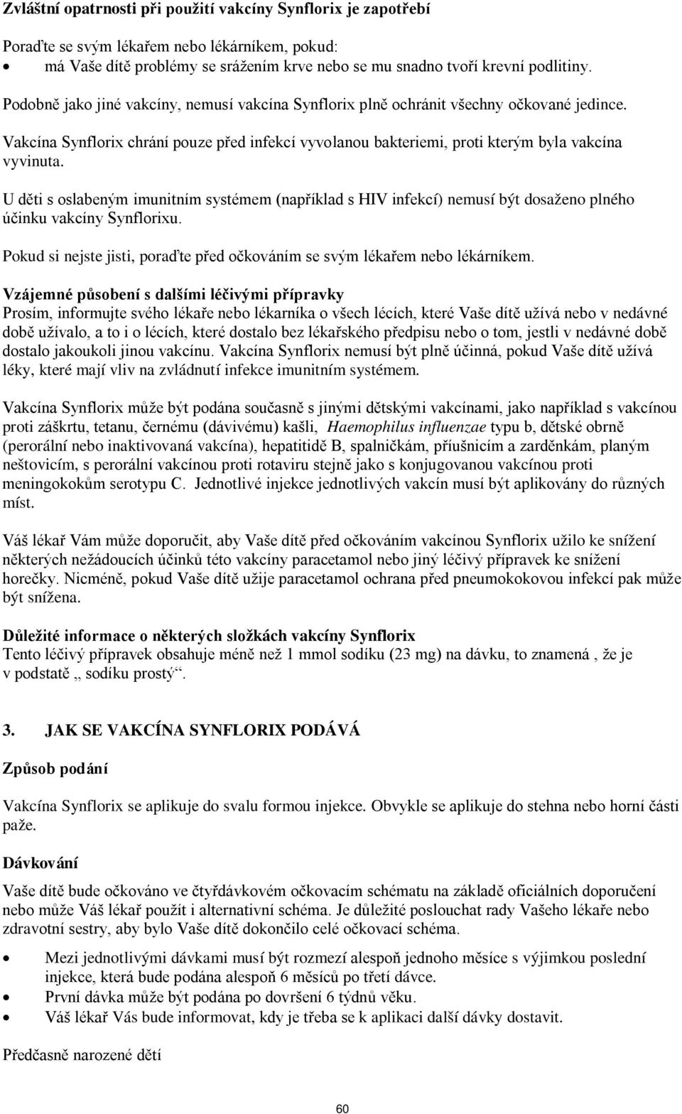 U děti s oslabeným imunitním systémem (například s HIV infekcí) nemusí být dosaženo plného účinku vakcíny Synflorixu. Pokud si nejste jisti, poraďte před očkováním se svým lékařem nebo lékárníkem.