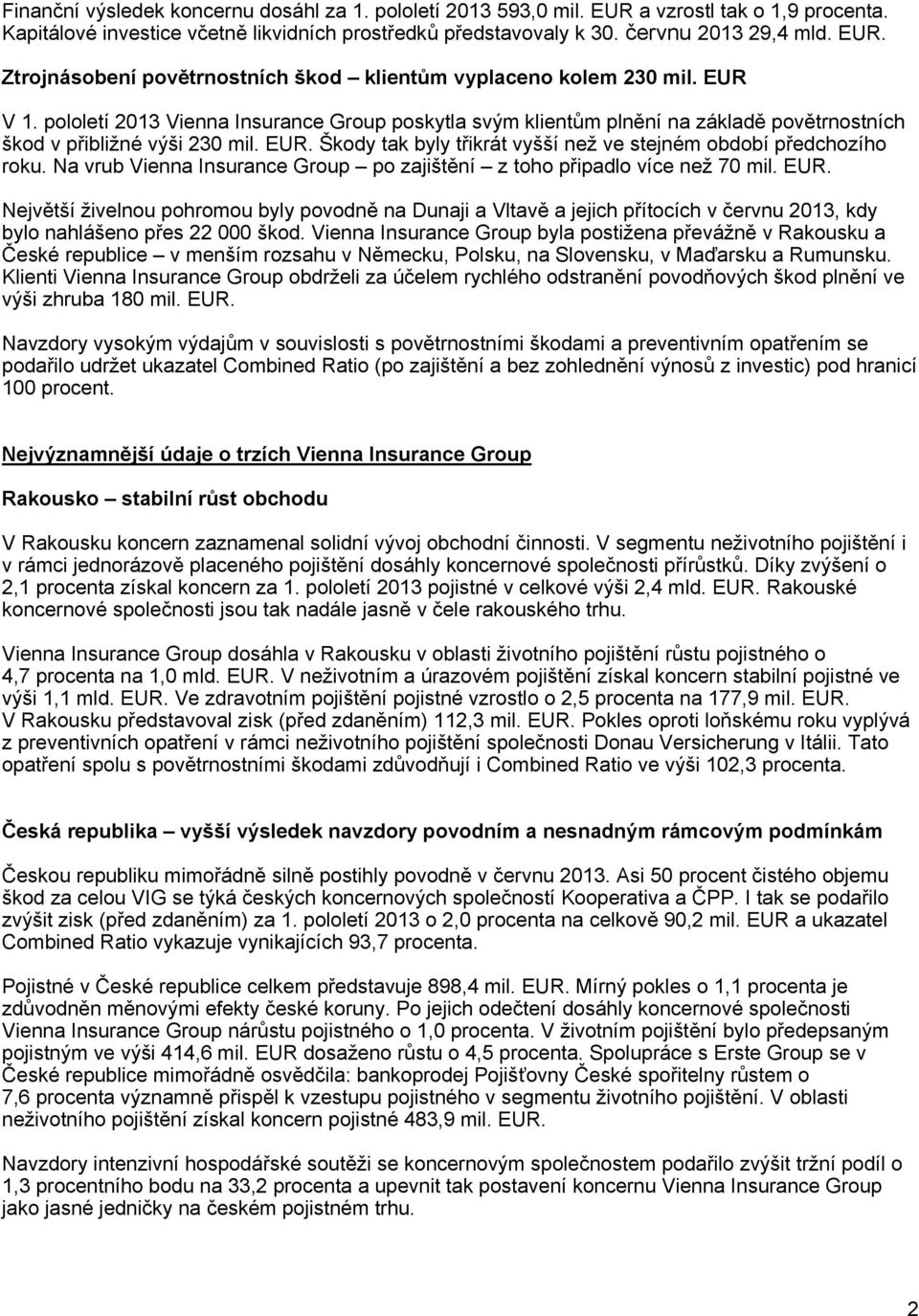 Škody tak byly třikrát vyšší než ve stejném období předchozího roku. Na vrub Vienna Insurance Group po zajištění z toho připadlo více než 70 mil. EUR.