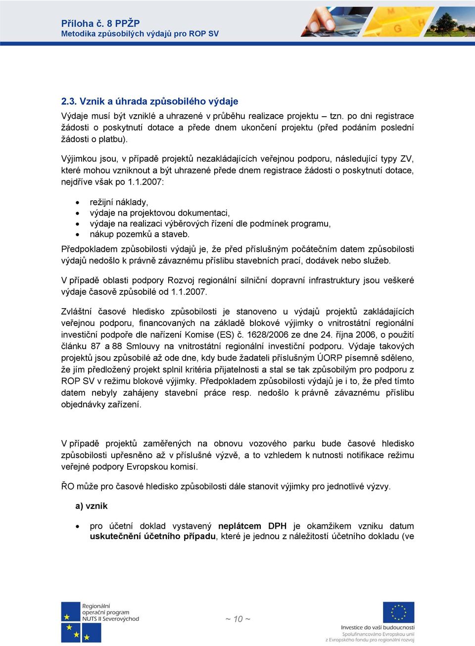 Výjimkou jsou, v případě projektů nezakládajících veřejnou podporu, následující typy ZV, které mohou vzniknout a být uhrazené přede dnem registrace žádosti o poskytnutí dotace, nejdříve však po 1.