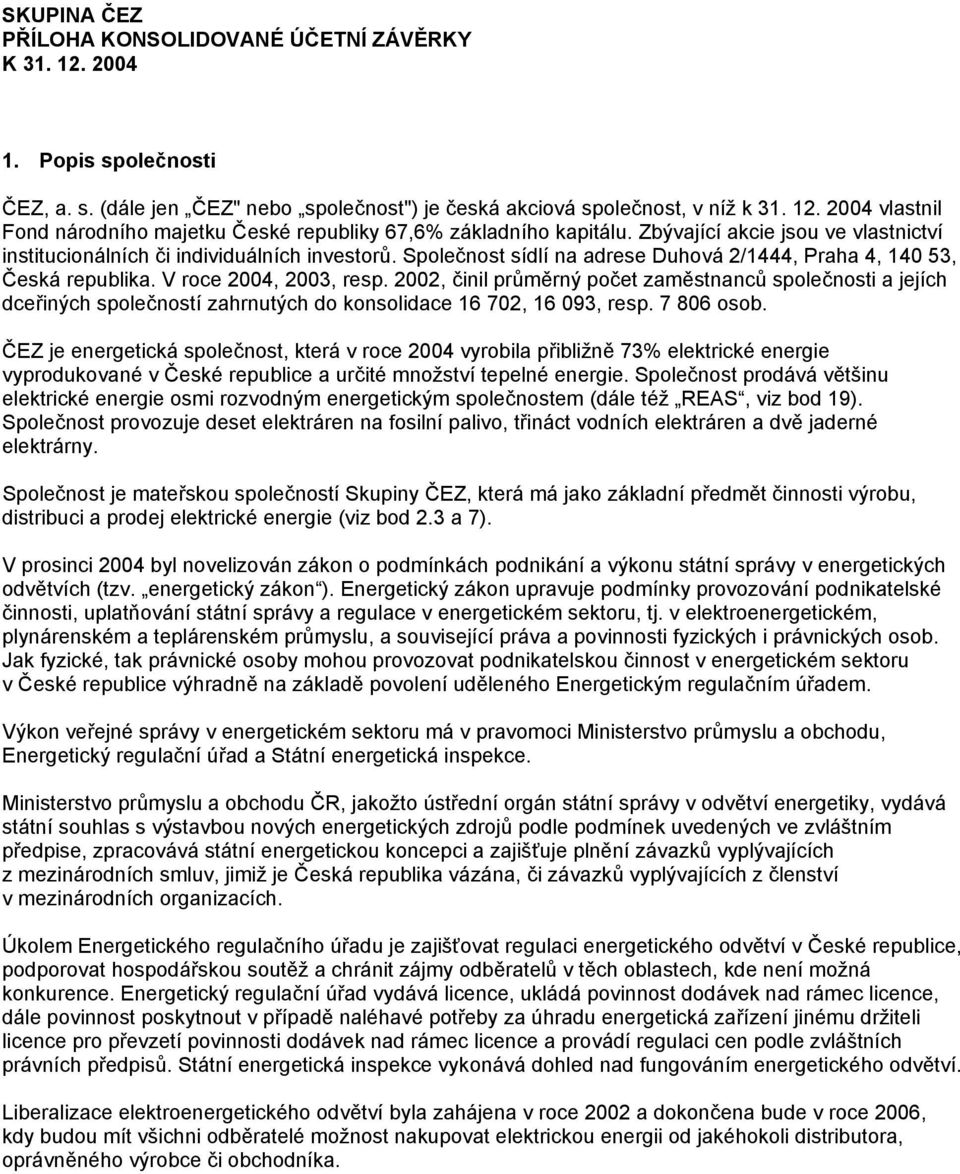 2002, činil průměrný počet zaměstnanců společnosti a jejích dceřiných společností zahrnutých do konsolidace 16 702, 16 093, resp. 7 806 osob.