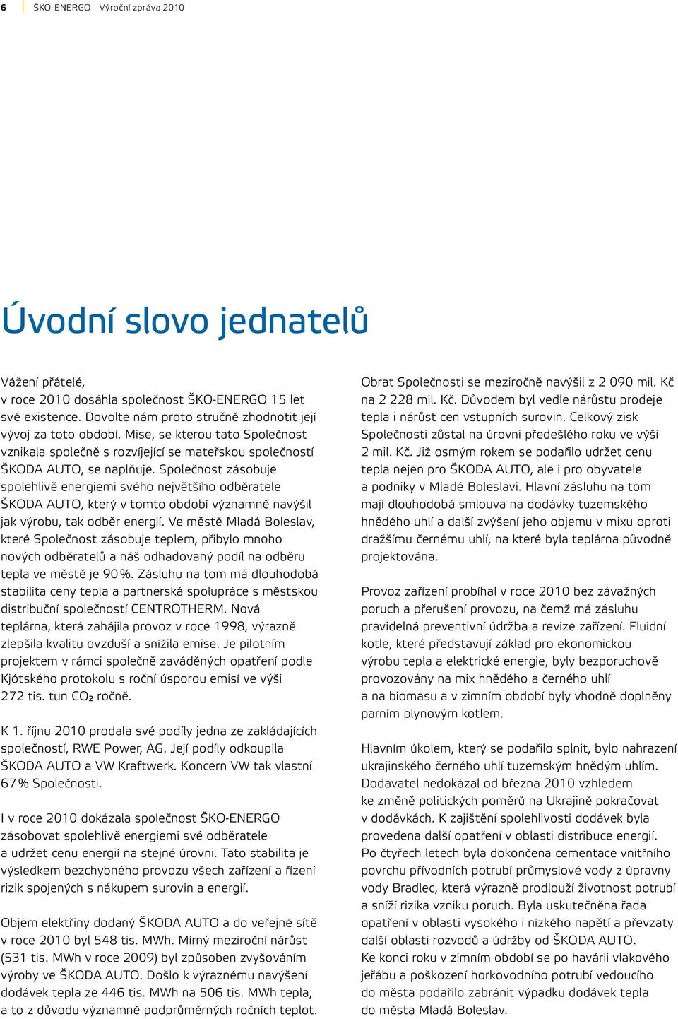 Společnost zásobuje spolehlivě energiemi svého největšího odběratele ŠKODA AUTO, který v tomto období významně navýšil jak výrobu, tak odběr energií.