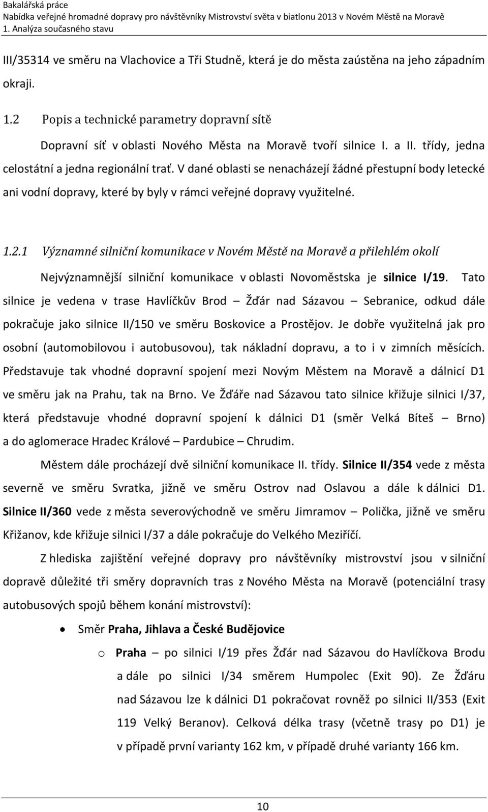 V dané oblasti se nenacházejí žádné přestupní body letecké ani vodní dopravy, které by byly v rámci veřejné dopravy využitelné. 1.2.