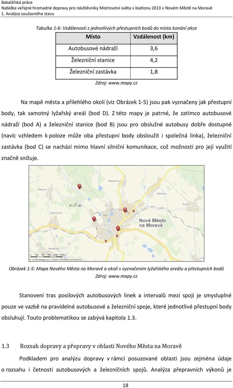 Z této mapy je patrné, že zatímco autobusové nádraží (bod A) a železniční stanice (bod B) jsou pro obslužné autobusy dobře dostupné (navíc vzhledem k poloze může oba přestupní body obsloužit i