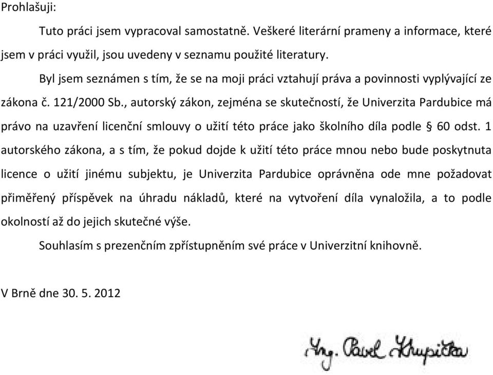 , autorský zákon, zejména se skutečností, že Univerzita Pardubice má právo na uzavření licenční smlouvy o užití této práce jako školního díla podle 60 odst.