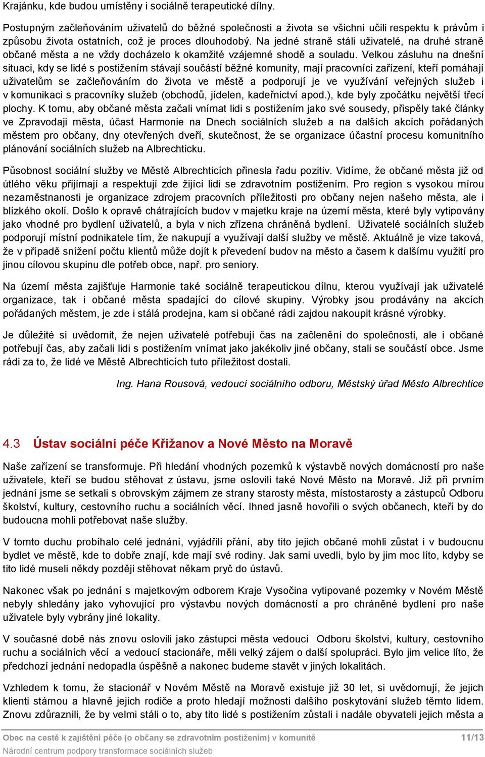 Na jedné straně stáli uživatelé, na druhé straně občané města a ne vždy docházelo k okamžité vzájemné shodě a souladu.