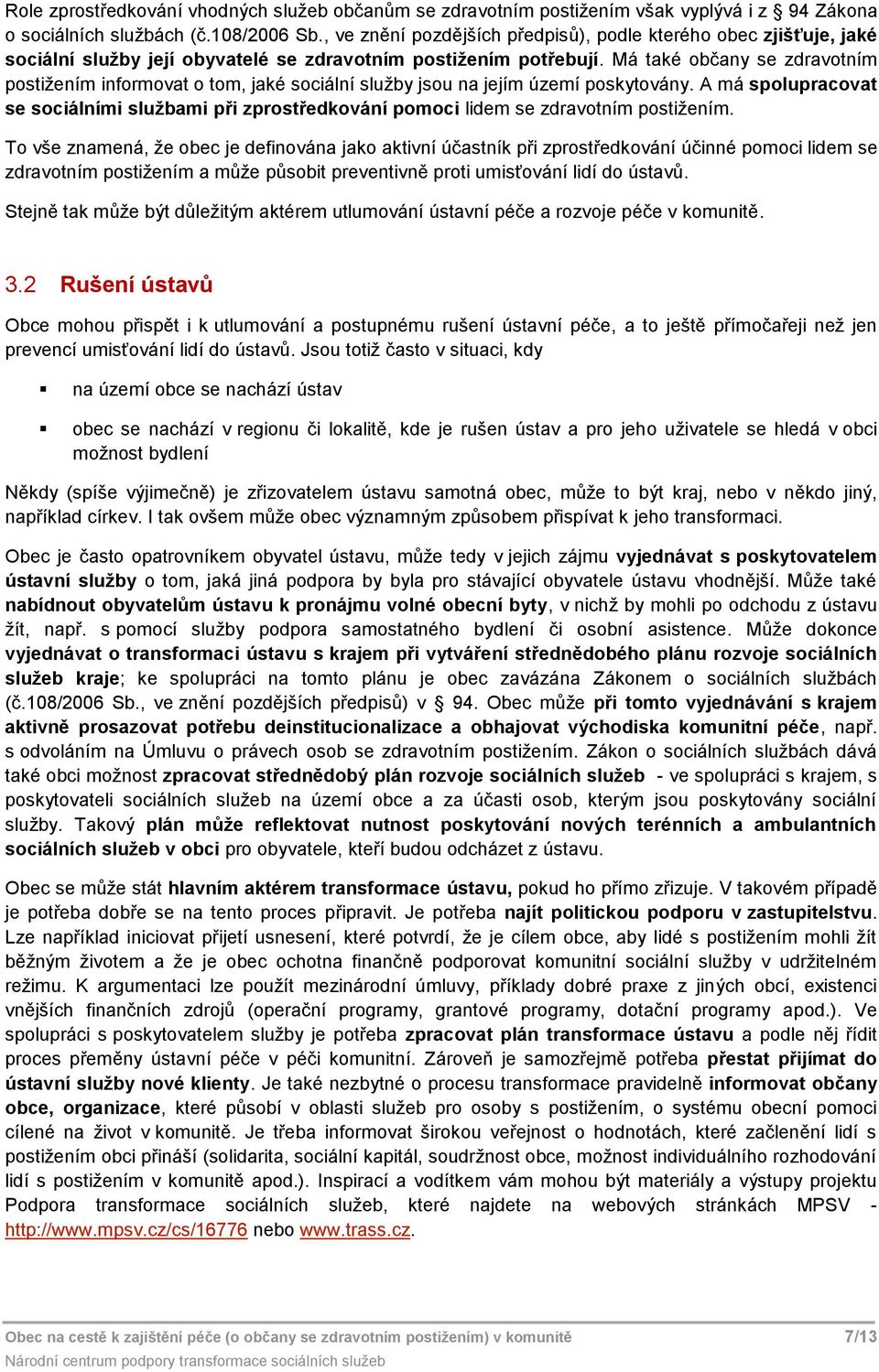 Má také občany se zdravotním postižením informovat o tom, jaké sociální služby jsou na jejím území poskytovány.