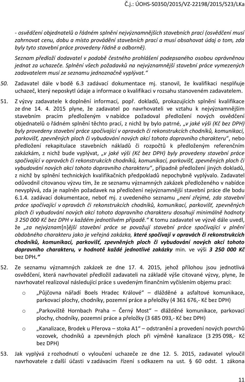 Splnění všech pžadavků na nejvýznamnější stavební práce vymezených zadavatelem musí ze seznamu jednznačně vyplývat. 50. Zadavatel dále v bdě 6.3 zadávací dkumentace mj.