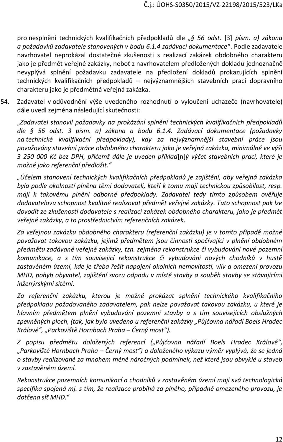 pžadavku zadavatele na předlžení dkladů prkazujících splnění technických kvalifikačních předpkladů nejvýznamnějších stavebních prací dpravníh charakteru jak je předmětná veřejná zakázka. 54.