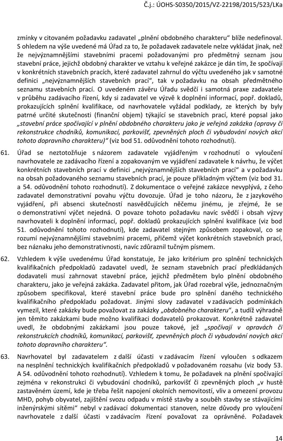 charakter ve vztahu k veřejné zakázce je dán tím, že spčívají v knkrétních stavebních pracích, které zadavatel zahrnul d výčtu uvedenéh jak v samtné definici nejvýznamnějších stavebních prací, tak v