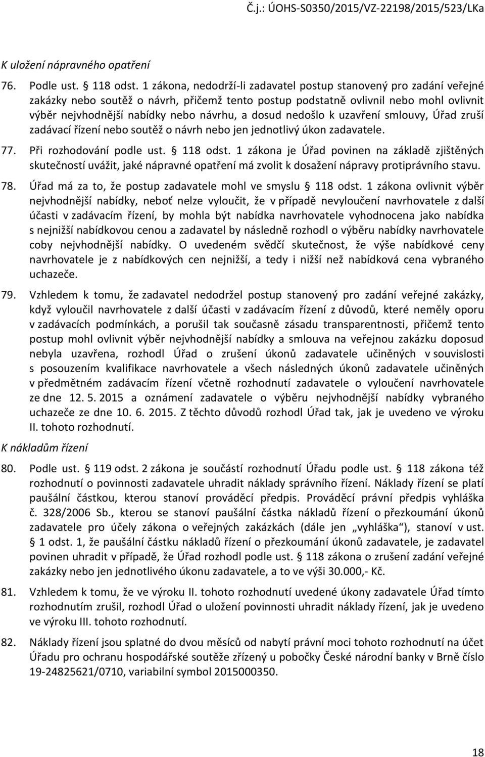 uzavření smluvy, Úřad zruší zadávací řízení neb sutěž návrh neb jen jedntlivý úkn zadavatele. 77. Při rzhdvání pdle ust. 118 dst.