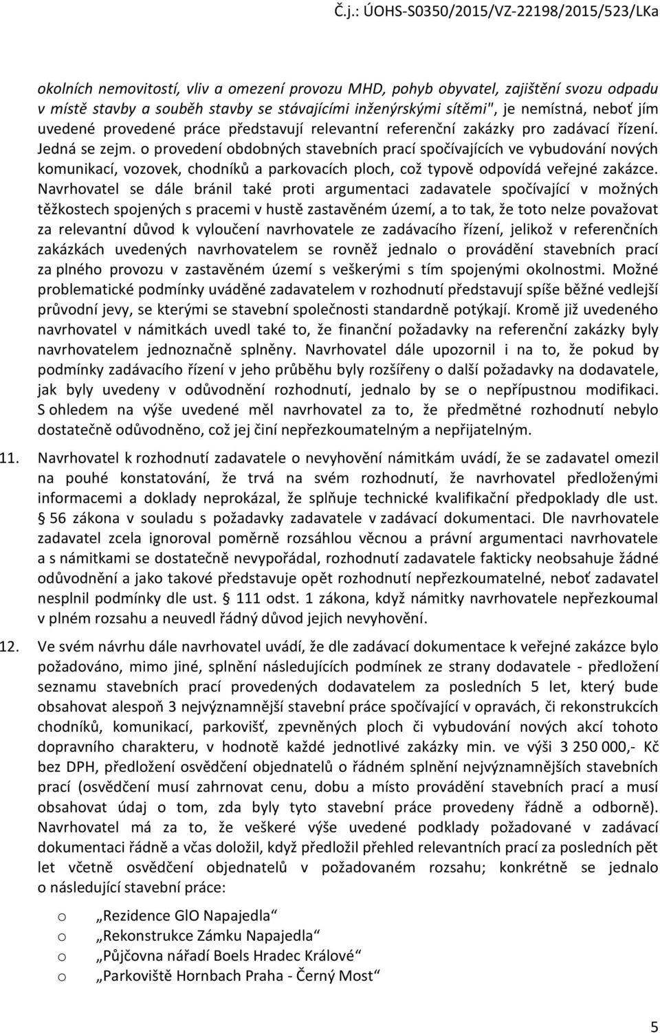 prvedení bdbných stavebních prací spčívajících ve vybudvání nvých kmunikací, vzvek, chdníků a parkvacích plch, cž typvě dpvídá veřejné zakázce.