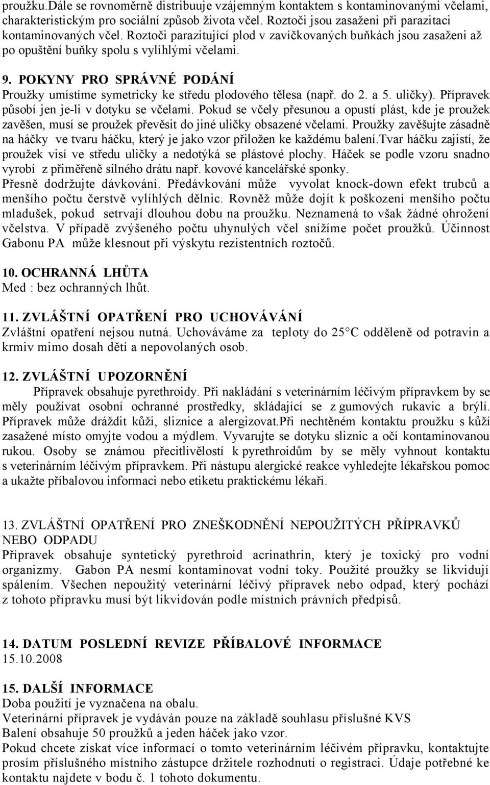 POKYNY PRO SPRÁVNÉ PODÁNÍ Proužky umístíme symetricky ke středu plodového tělesa (např. do 2. a 5. uličky). Přípravek působí jen je-li v dotyku se včelami.