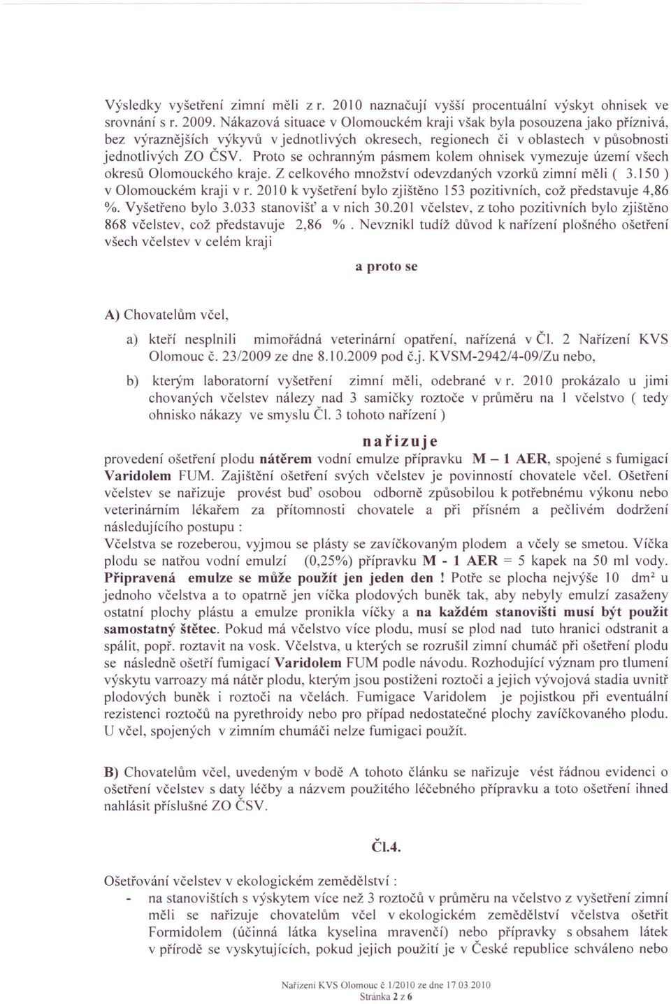 Proto se ochranným pásmem kolem ohnisek vymezuje území všech okresů Olomouckého kraje. Z celkového množství odevzdaných vzorků zimní měli ( 3.150) v Olomouckém kraji v r.