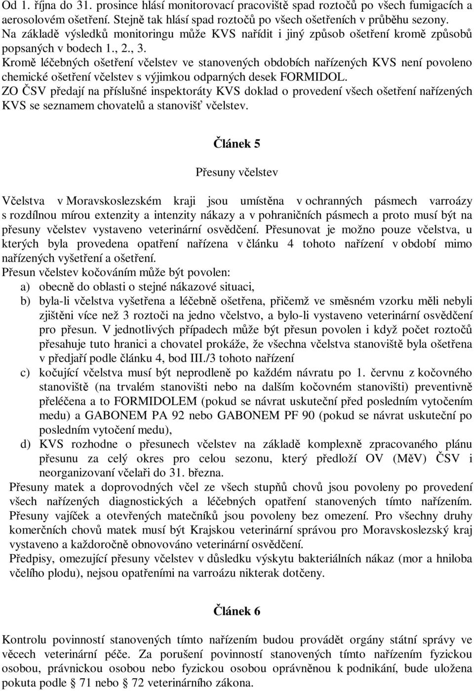 Krom léebných ošetení velstev ve stanovených obdobích naízených KVS není povoleno chemické ošetení velstev s výjimkou odparných desek FORMIDOL.