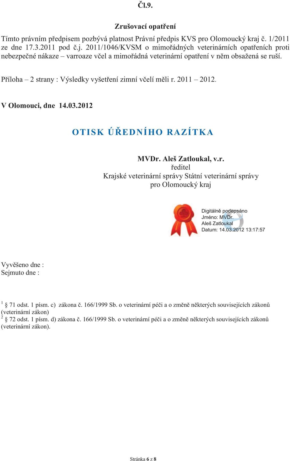 Příloha 2 strany : Výsledky vyšetření zimní včelí měli r. 2011 2012. V Olomouci, dne 14.03.2012 OTISK ÚŘEDNÍHO RAZÍTKA MVDr. Aleš Zatloukal, v.r. ředitel Krajské veterinární správy Státní veterinární správy pro Olomoucký kraj Digitálně podepsáno Jméno: MVDr.