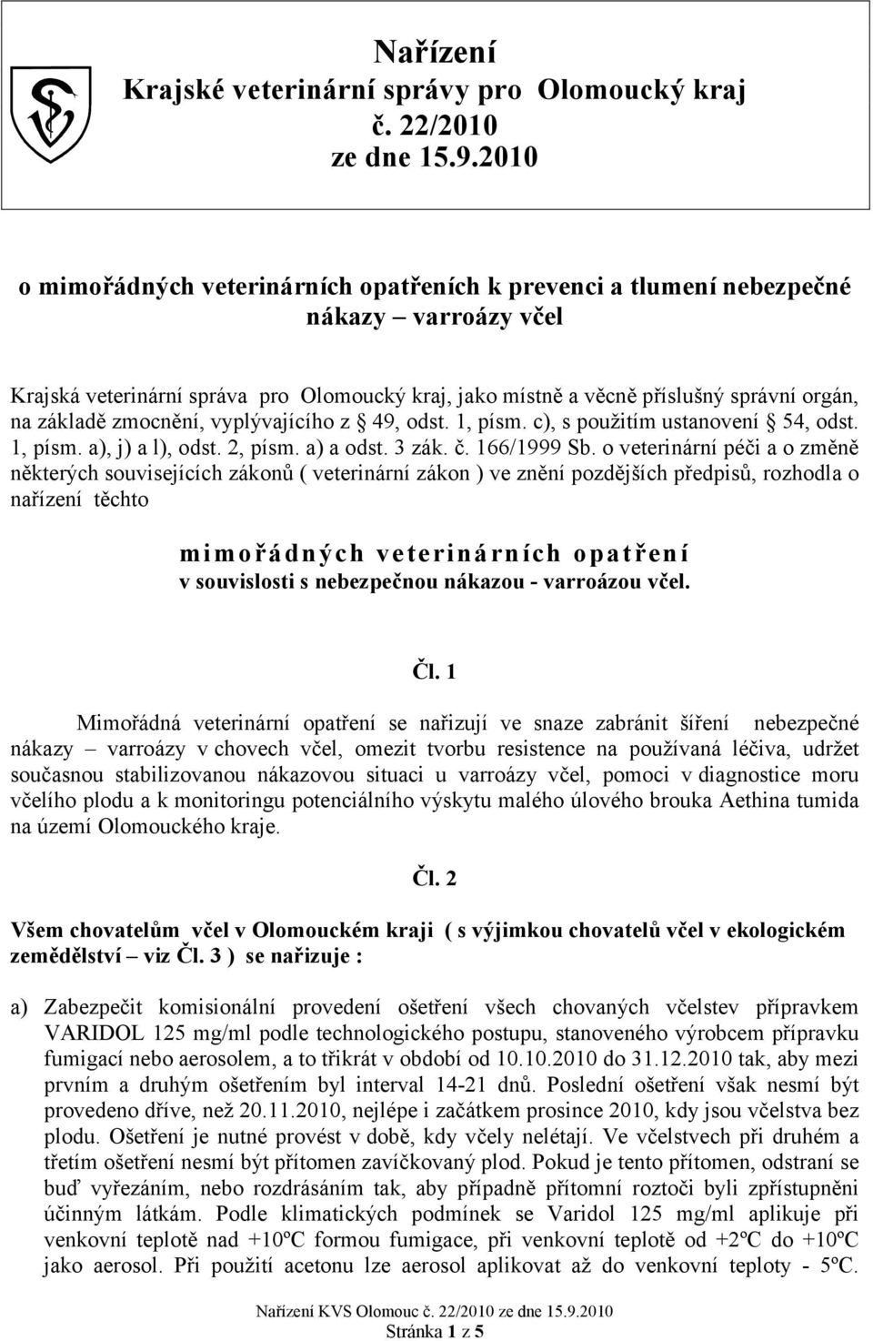 zmocnění, vyplývajícího z 49, odst. 1, písm. c), s použitím ustanovení 54, odst. 1, písm. a), j) a l), odst. 2, písm. a) a odst. 3 zák. č. 166/1999 Sb.