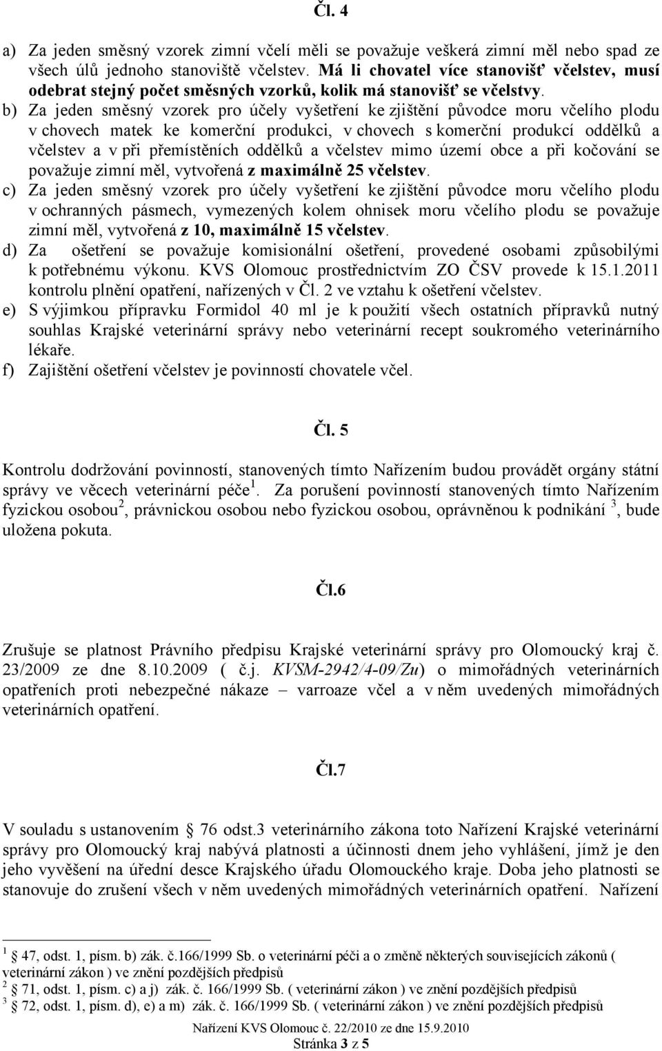 b) Za jeden směsný vzorek pro účely vyšetření ke zjištění původce moru včelího plodu v chovech matek ke komerční produkci, v chovech s komerční produkcí oddělků a a v při přemístěních oddělků a mimo